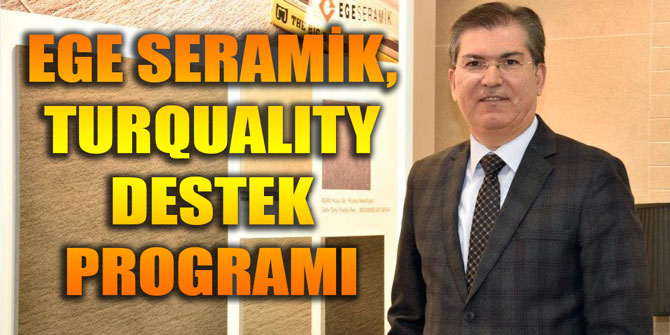 EGE SERAMİK, TURQUALITY DESTEK PROGRAMI