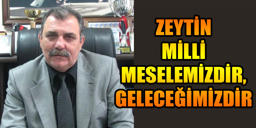 ZEYTİN MİLLİ MESELEMİZDİR, GELECEĞİMİZDİR