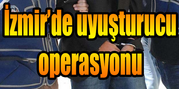 İzmir’de uyuşturucu operasyonu