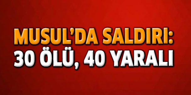 DEAŞ saldırısı: 30 ölü, 40 yaralı