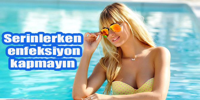 Serinlerken enfeksiyon kapmayın