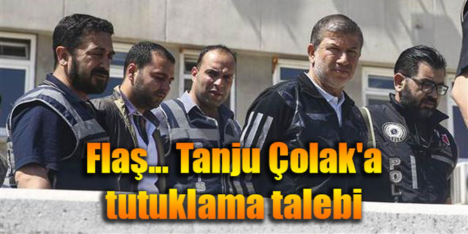 Flaş... Tanju Çolak'a tutuklama talebi