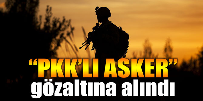 Asker ocağında "PKK" şoku... Gözaltına alındı