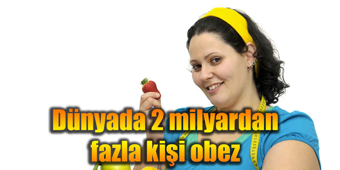 Dünyada 2 milyardan fazla kişi obez