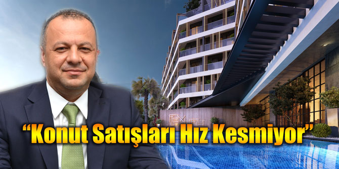 “Konut Satışları Hız Kesmiyor”