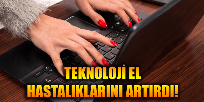 Teknolojinin gelişmesiyle birlikte "el hastalıkları" arttı