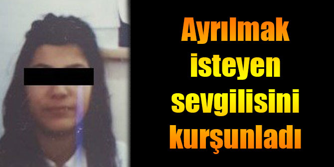 Yer: İzmir... Ayrılmak isteyen sevgilisini kurşunladı