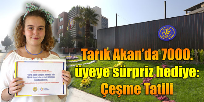 Tarık Akan’da 7000. üyeye sürpriz hediye: Çeşme Tatili