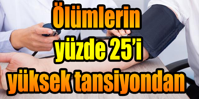 Ölümlerin yüzde 25’i yüksek tansiyondan
