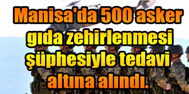 Çok sayıda asker Zehirlendi