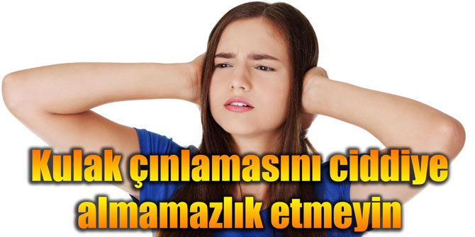 Kulak çınlamasını ciddiye almamazlık etmeyin
