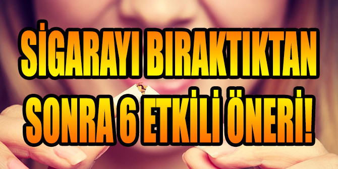 SİGARAYI BIRAKTIKTAN SONRA 6 ETKİLİ ÖNERİ!