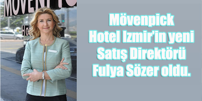Mövenpick Hotel Izmir’in yeni Satış Direktörü Fulya Sözer oldu.