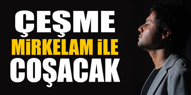 Çeşme Mirkelam'la coşacak