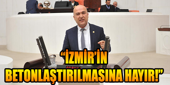 “İZMİR’İN BETONLAŞTIRILMASINA HAYIR!”