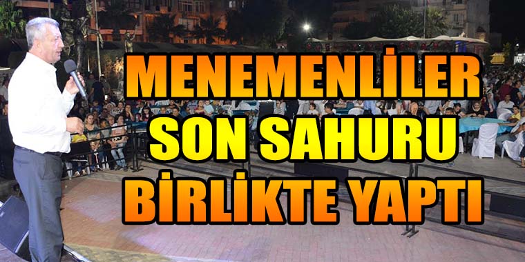 MENEMENLİLER SON SAHURU BİRLİKTE YAPTI