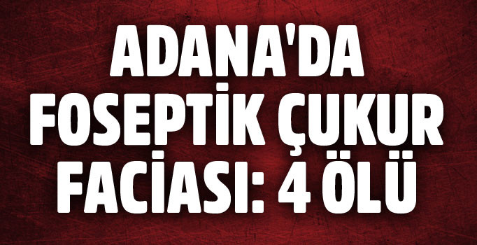 foseptik çukuruna düşen 4 kişi hayatını kaybetti