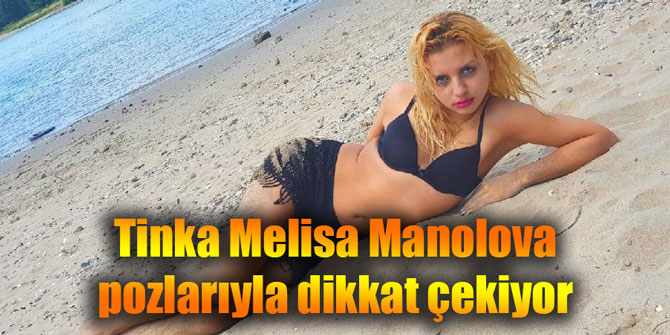 Tinka Melisa Manolova pozlarıyla dikkat çekiyor