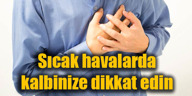 Sıcak havalarda kalbinize dikkat edin