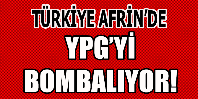 Türkiye Afrin'de YPG'yi bombalıyor!