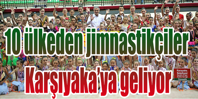 10 ülkeden jimnastikçiler Karşıyaka’ya geliyor