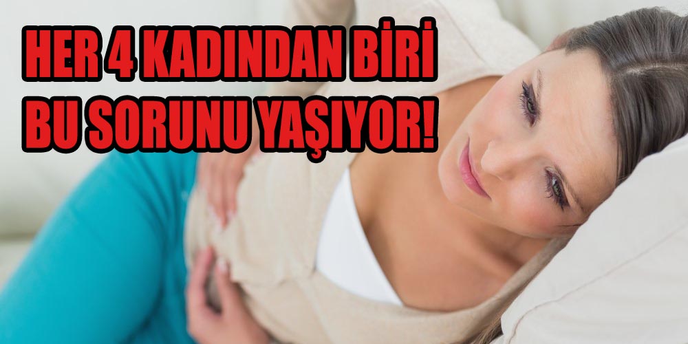 HER 4 KADINDAN BİRİ BU SORUNU YAŞIYOR!