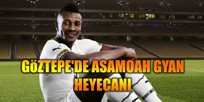 GöZTEPE'DE ASAMOAH GYAN HEYECANI