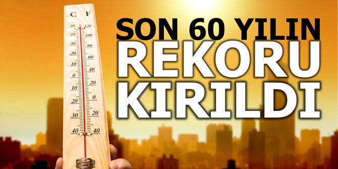 Son 60 yılın rekoru kırıldı! Daha da sıcak olacak