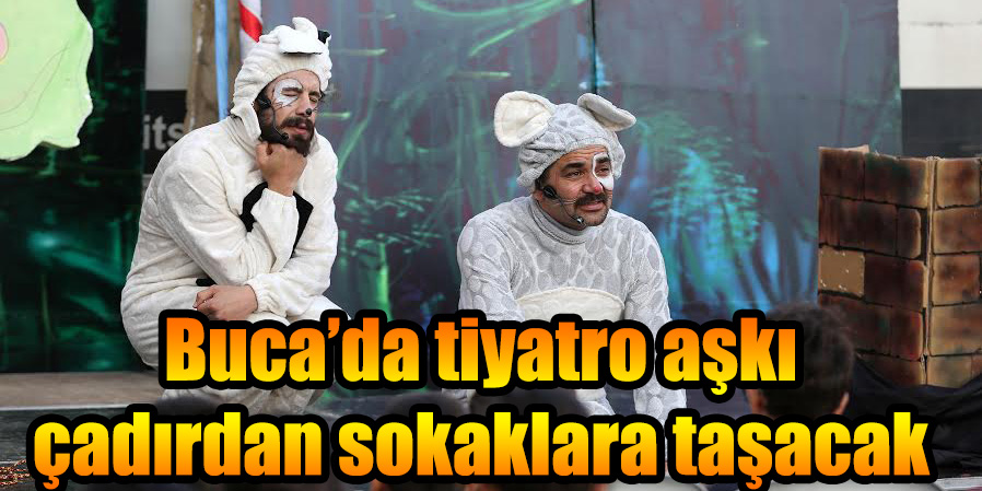 Buca’da tiyatro aşkı çadırdan sokaklara taşacak