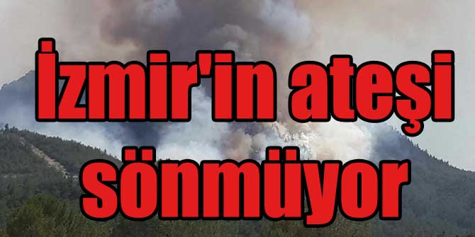 İzmir'in ateşi sönmüyor