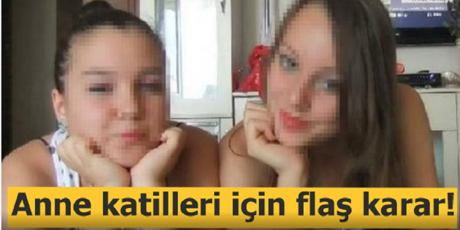 Anne katili kızlar için flaş karar!