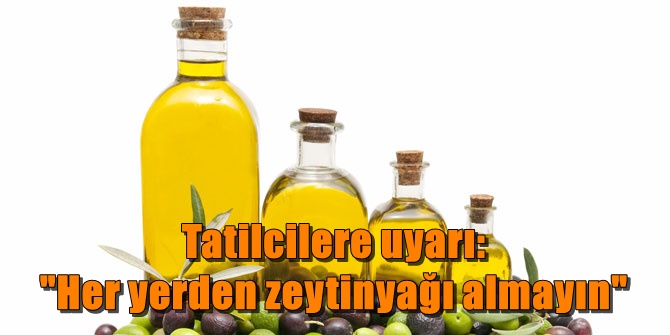 Tatilcilere uyarı: "Her yerden zeytinyağı almayın"