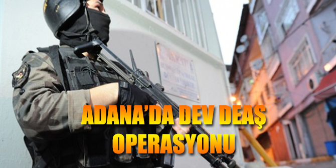 Adana'da Dev Deaş Operasyonu