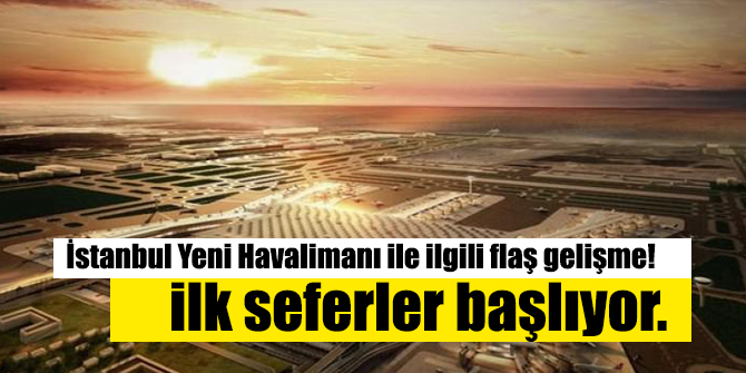 İstanbul Yeni Hava Alanınında Flaş Gelişme!