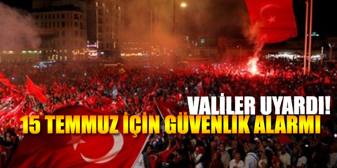 15 Temmuz için Olağanüstü Güvenlik Alarmı