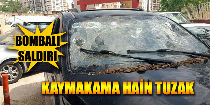 Kaymakama bombalı saldırı!