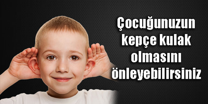 Çocuğunuzun kepçe kulak olmasını önleyebilirsiniz