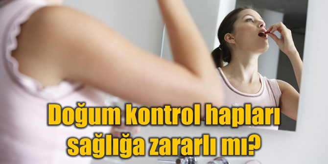 Doğum kontrol hapları sağlığa zararlı mı?