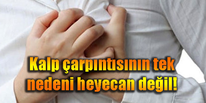 Kalp çarpıntısının tek nedeni heyecan değil!