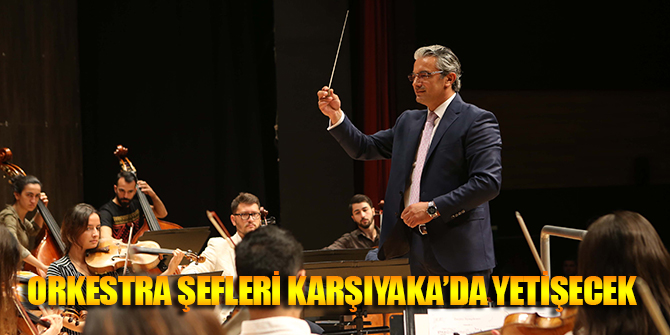 Orkestra Şefleri Karşıyaka'da yetişecek