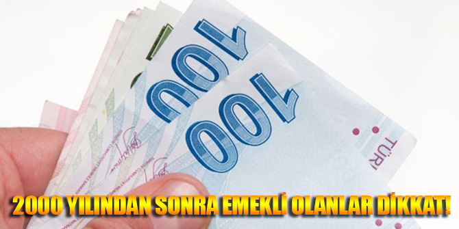 2000 yılından sonra emekli olanlar dikkat!