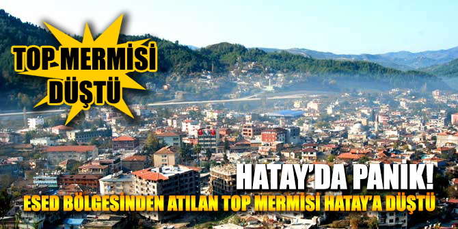 Esed bölgesinden Hatay Hudut Karakolu yakınına top mermisi düştü!