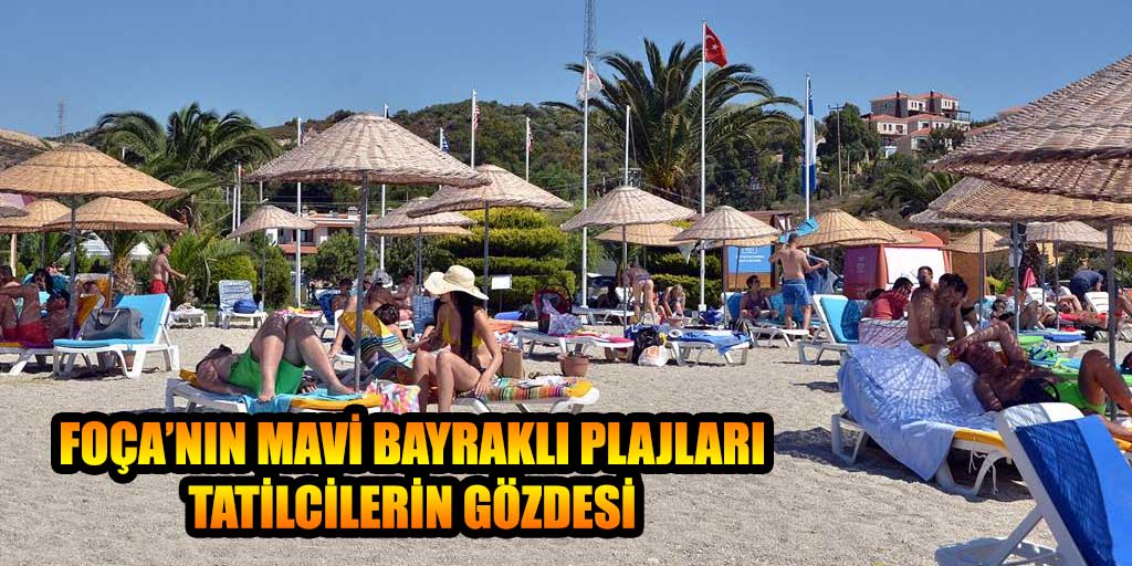 FOÇA’NIN MAVİ BAYRAKLI PLAJLARI TATİLCİLERİN GÖZDESİ