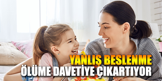 Yanlış beslenme ölüme davetiye çıkartıyor