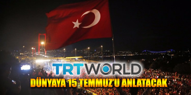15 Temmuz'da TRT WORD Dünyaya o günü anlatacak