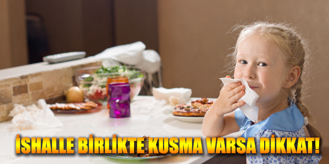 İSHALLE BİRLİKTE KUSMA VARSA DİKKAT!