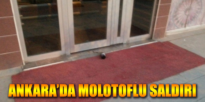 Ankara'da Molotofla Saldırı Yapıldı