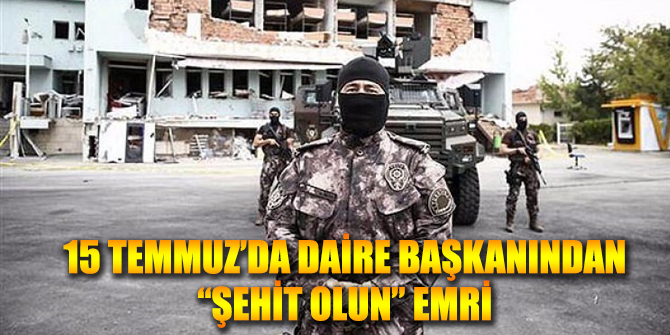 Özel Harekat Daire Başkanı'ndan " Şehit Olun" Emri