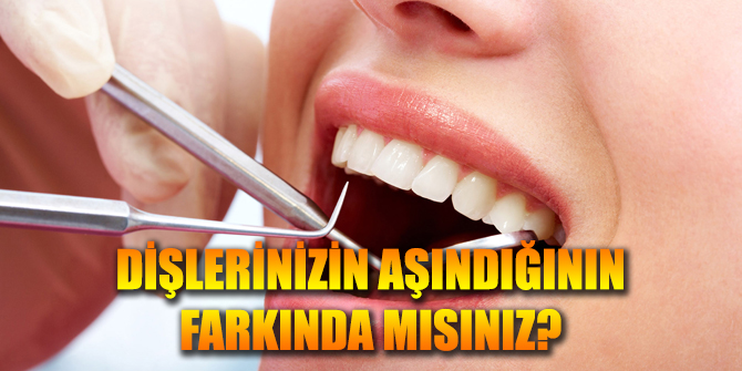 Dişlerinizin aşındığının farkında mısınız?