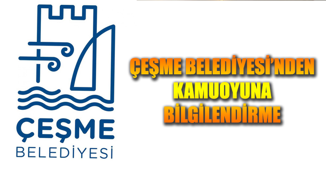 Çeşme Belediyesi'nden Kamuoyuna Blgilendirme